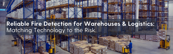 Reliable Fire Detection for Warehouses & Logistics: Matching Technology to the Risk